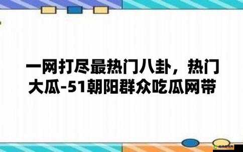 51 吃瓜：带你了解最新热点事件